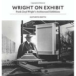 Front cover of Wright on Exhibit: Frank Lloyd Wright's Architectural Exhibitions.