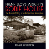 Frank Lloyd Wright's Robie House: The Illustrated Story of an Architectural Masterpiece