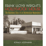 Frank Lloyd Wright's Hollyhock House: The Illustrated Story of an Architectural Masterpiece