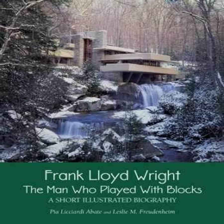 Frank LLoyd Wright: The Man Who Played with Blocks