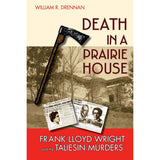 Death in a Prairie House: Frank Lloyd Wright and the Taliesin Murders