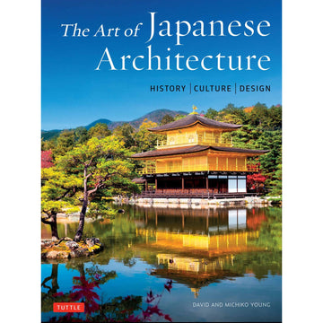 The Art of Japanese Architecture: History, Culture, Design