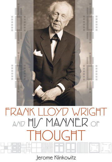 Frank Lloyd Wright & His Manner of Thought